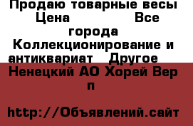 Продаю товарные весы › Цена ­ 100 000 - Все города Коллекционирование и антиквариат » Другое   . Ненецкий АО,Хорей-Вер п.